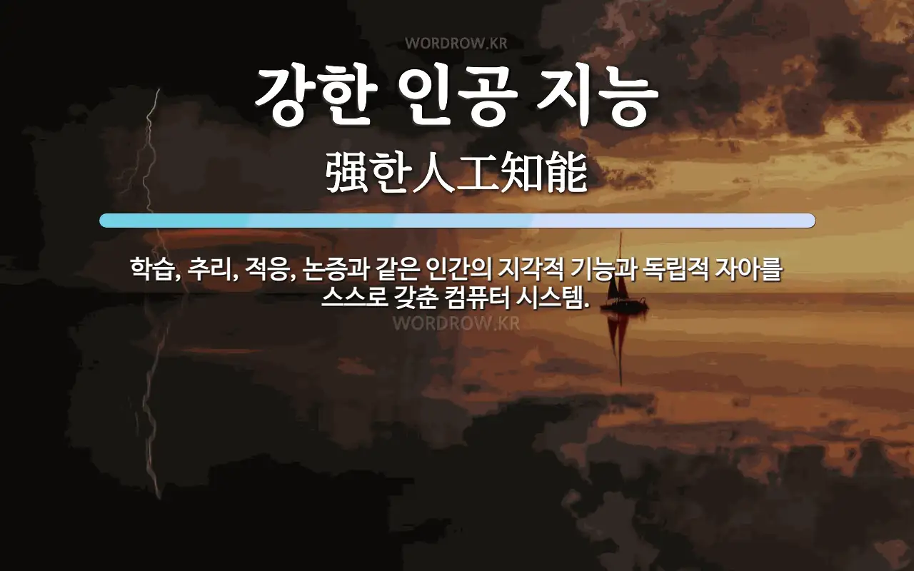 강한 인공 지능 뜻: 학습, 추리, 적응, 논증과 같은 인간의 지각적 기능과 독립적 자아를 스스로 갖춘 컴퓨터