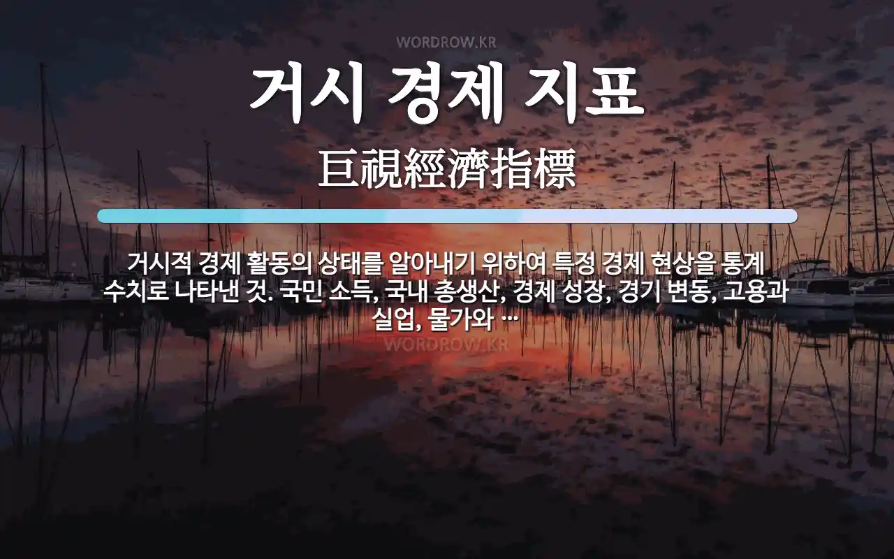 거시 경제 지표 뜻: 거시적 경제 활동의 상태를 알아내기 위하여 특정 경제 현상을 통계 수치로 나타낸 것. 국민