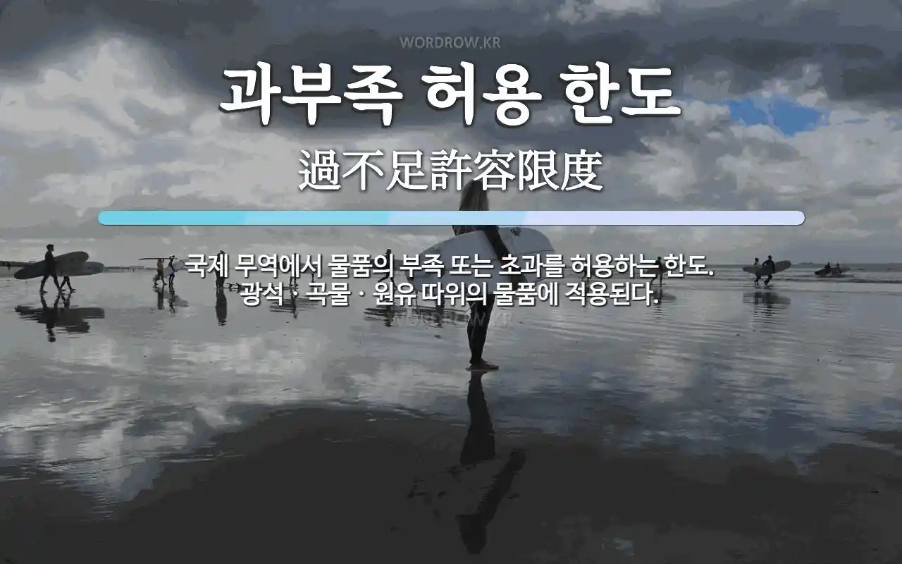 과부족 허용 한도 뜻: 국제 무역에서 물품의 부족 또는 초과를 허용하는 한도. 광석ㆍ곡물ㆍ원유 따위의 물품에 적용