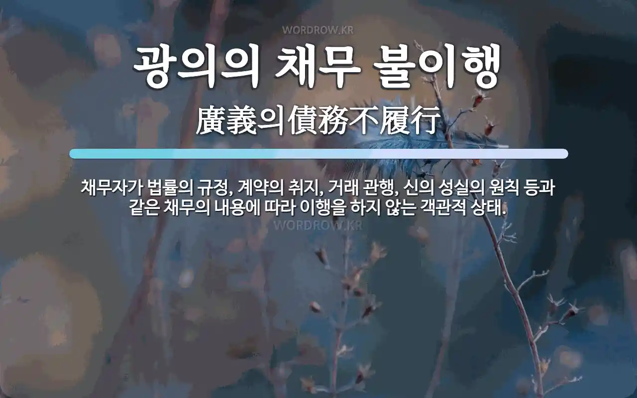 광의의 채무 불이행 뜻: 채무자가 법률의 규정, 계약의 취지, 거래 관행, 신의 성실의 원칙 등과 같은 채무의 내용