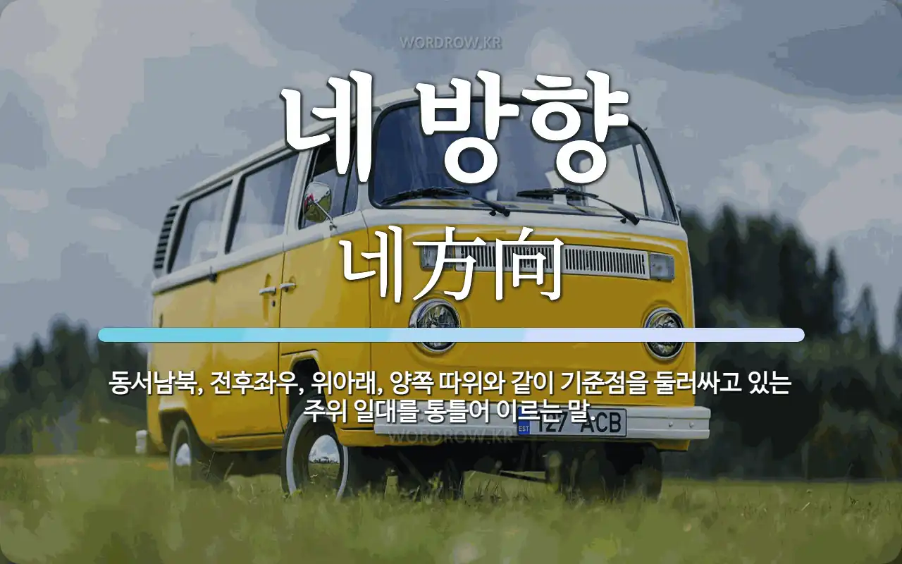 네 방향 뜻: 동서남북, 전후좌우, 위아래, 양쪽 따위와 같이 기준점을 둘러싸고 있는 주위 일대를 통틀어