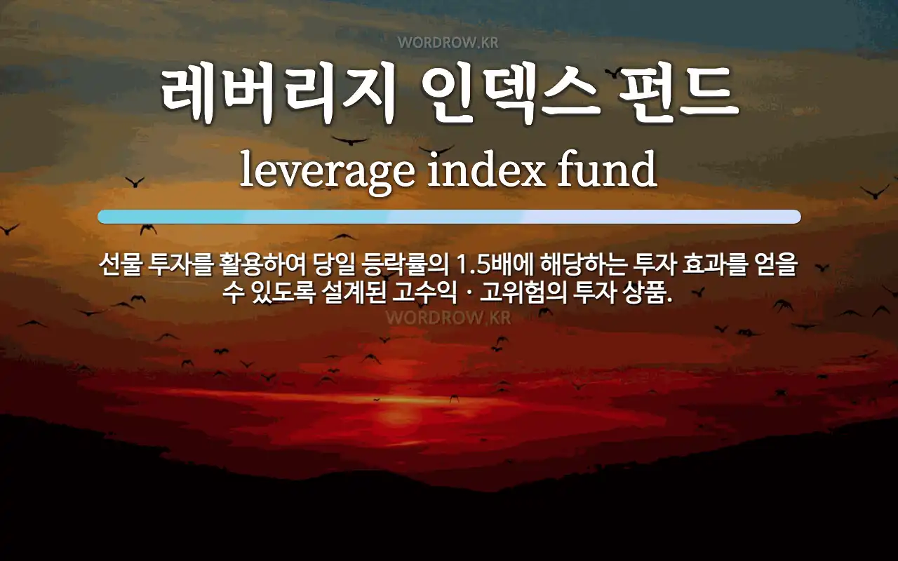레버리지 인덱스 펀드 뜻: 선물 투자를 활용하여 당일 등락률의 1.5배에 해당하는 투자 효과를 얻을 수 있도록 설계된