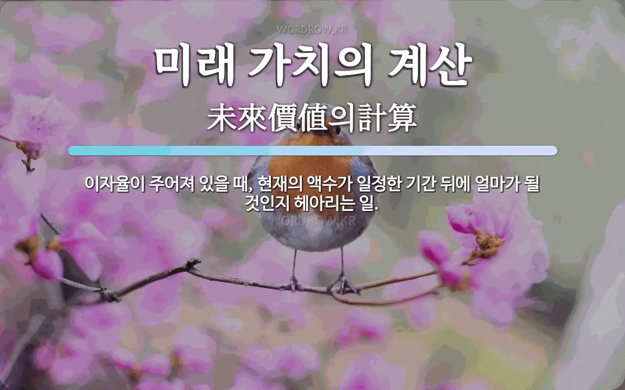 미래 가치의 계산 뜻: 이자율이 주어져 있을 때, 현재의 액수가 일정한 기간 뒤에 얼마가 될 것인지 헤아리는 일.