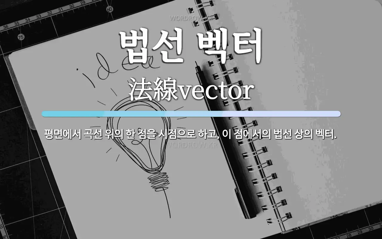 법선 벡터 뜻: 평면에서 곡선 위의 한 점을 시점으로 하고, 이 점에서의 법선 상의 벡터.