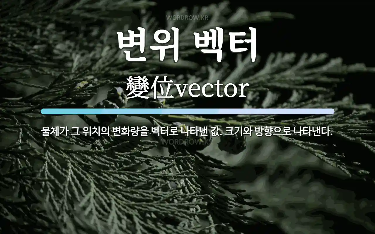 변위 벡터 뜻: 물체가 그 위치의 변화량을 벡터로 나타낸 값. 크기와 방향으로 나타낸다.