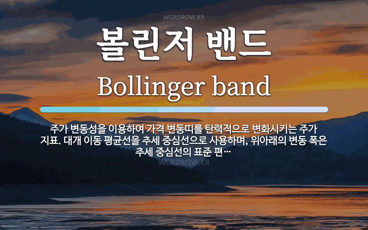 볼린저 밴드 뜻: 주가 변동성을 이용하여 가격 변동띠를 탄력적으로 변화시키는 주가 지표. 대개 이동 평균선을