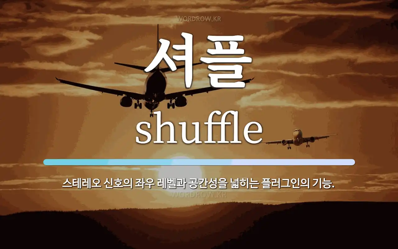 셔플 뜻: 스테레오 신호의 좌우 레벨과 공간성을 넓히는 플러그인의 기능.