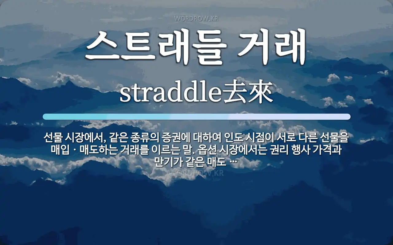 스트래들 거래 뜻: 선물 시장에서, 같은 종류의 증권에 대하여 인도 시점이 서로 다른 선물을 매입ㆍ매도하는 거