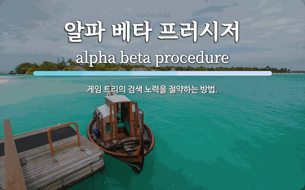 알파 베타 프러시저 뜻: 게임 트리의 검색 노력을 절약하는 방법.
