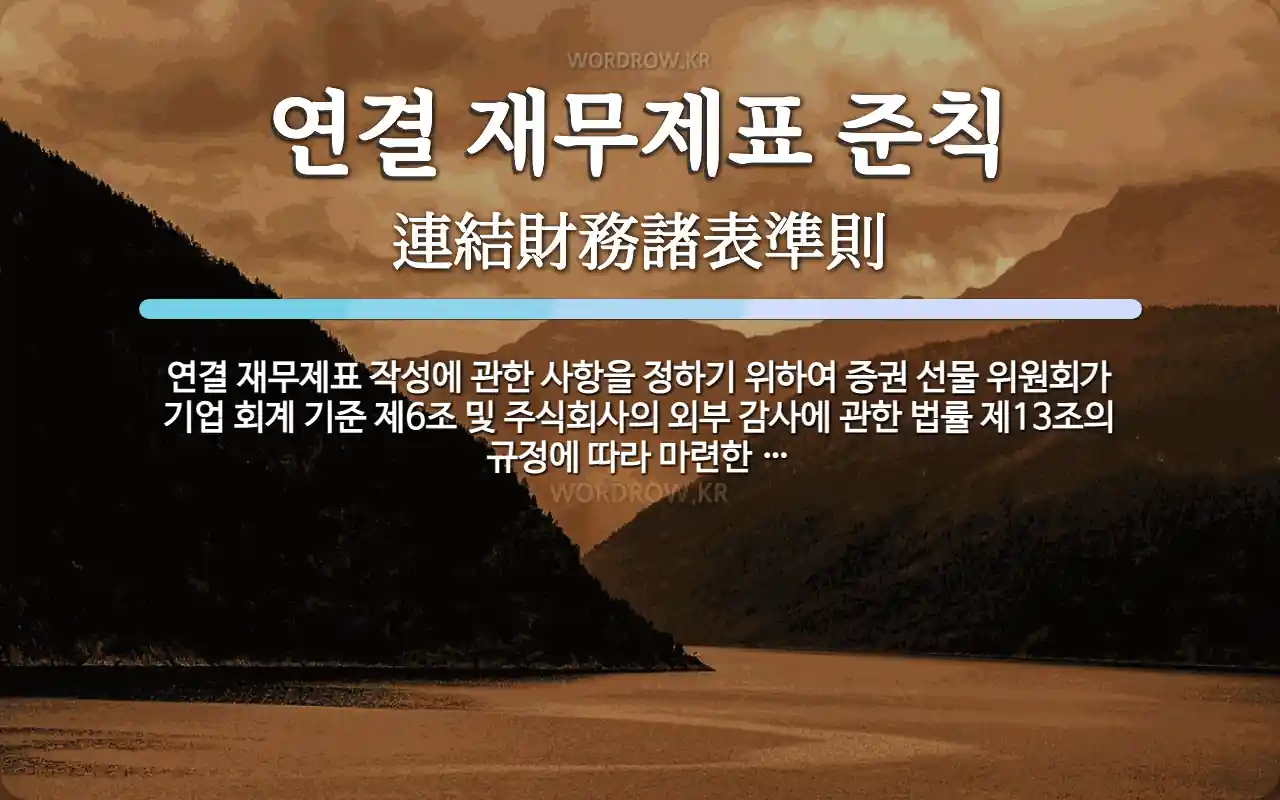 연결 재무제표 준칙 뜻: 연결 재무제표 작성에 관한 사항을 정하기 위하여 증권 선물 위원회가 기업 회계 기준 제6조