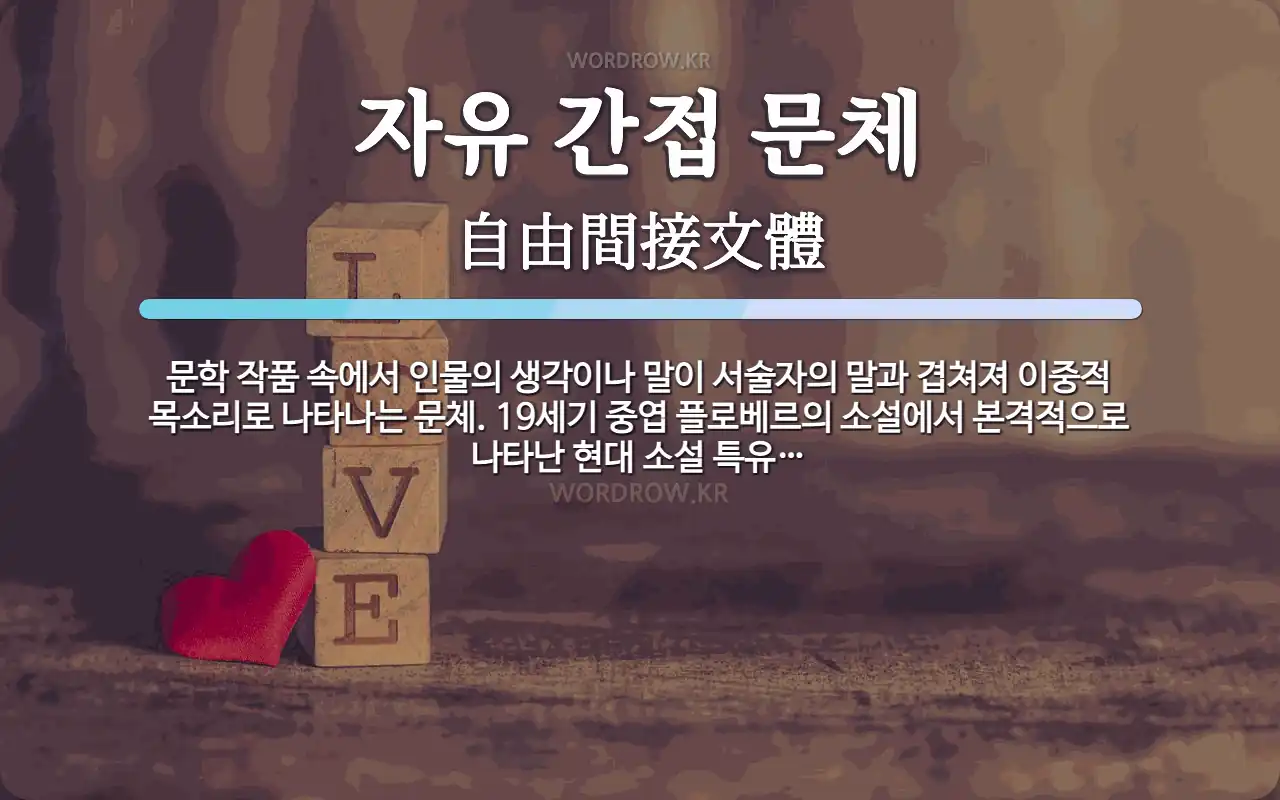 자유 간접 문체 뜻: 문학 작품 속에서 인물의 생각이나 말이 서술자의 말과 겹쳐져 이중적 목소리로 나타나는 문체