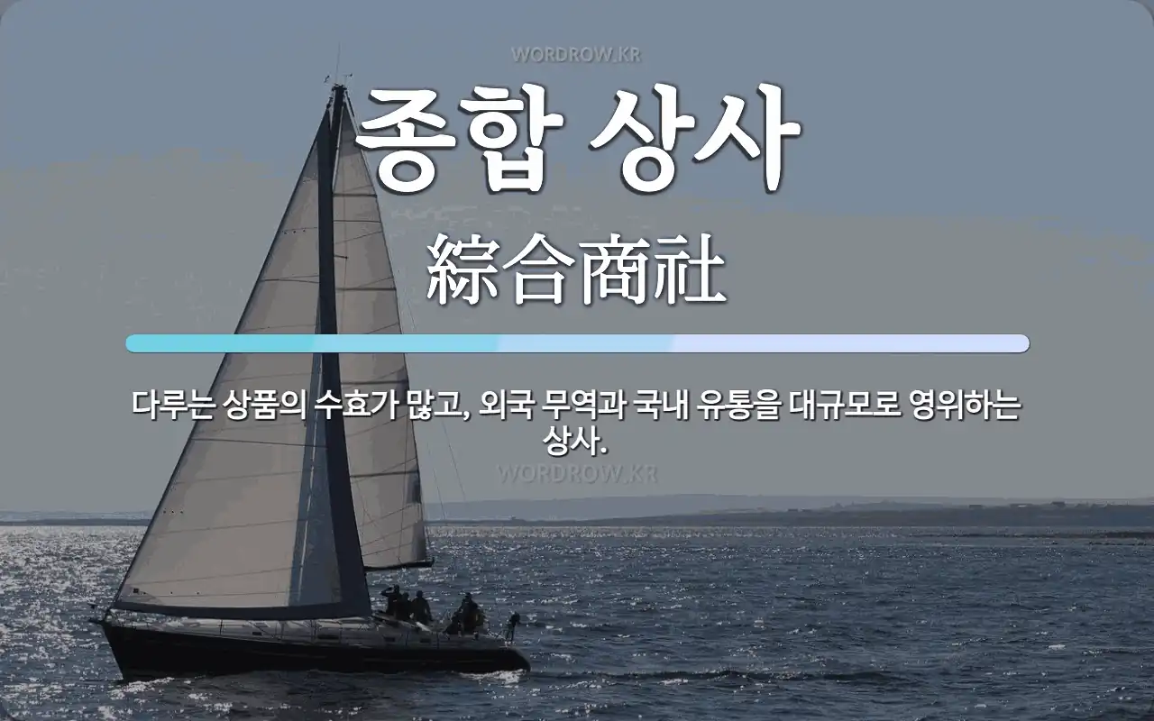 종합 상사 뜻: 다루는 상품의 수효가 많고, 외국 무역과 국내 유통을 대규모로 영위하는 상사.