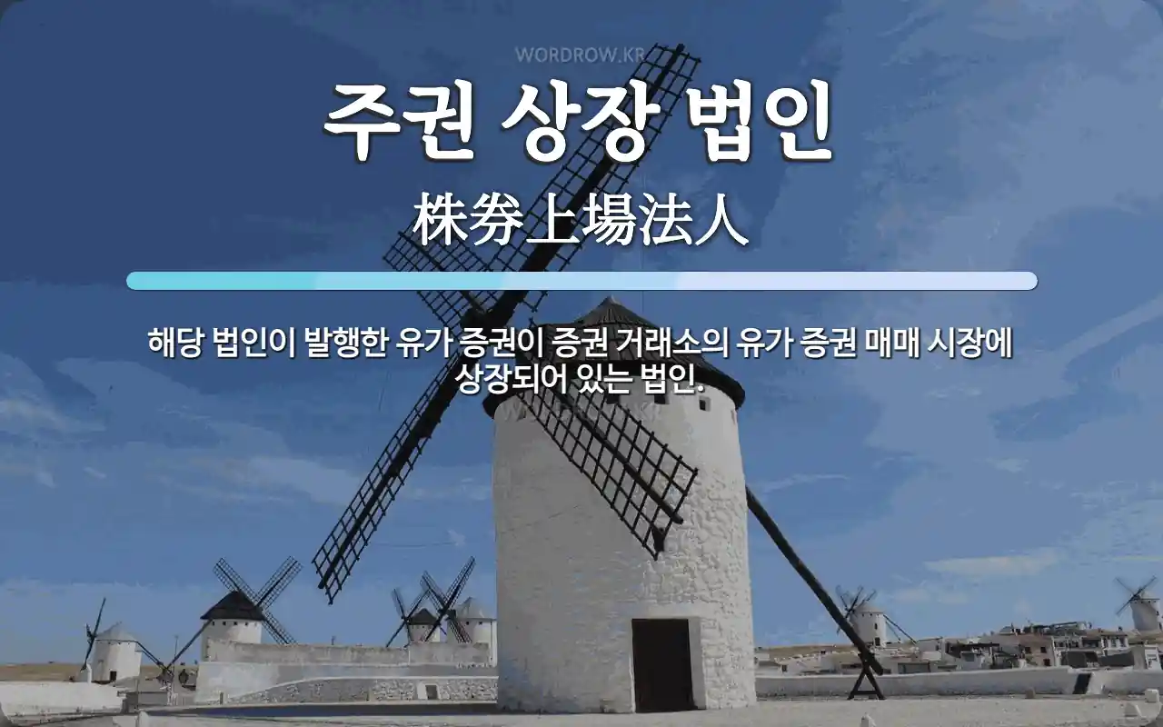 주권 상장 법인 뜻: 해당 법인이 발행한 유가 증권이 증권 거래소의 유가 증권 매매 시장에 상장되어 있는 법인.