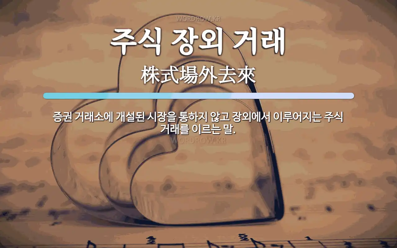 주식 장외 거래 뜻: 증권 거래소에 개설된 시장을 통하지 않고 장외에서 이루어지는 주식 거래를 이르는 말.