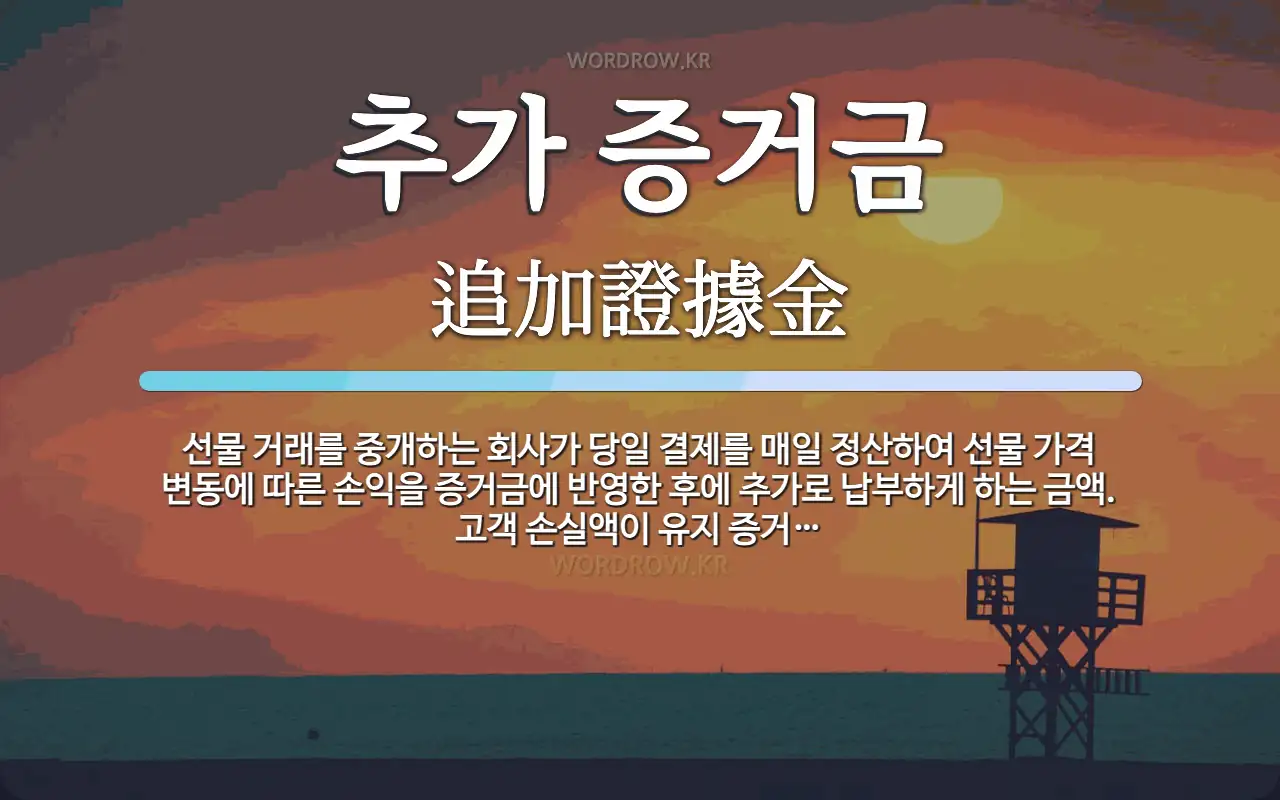 추가 증거금 뜻: 선물 거래를 중개하는 회사가 당일 결제를 매일 정산하여 선물 가격 변동에 따른 손익을 증거