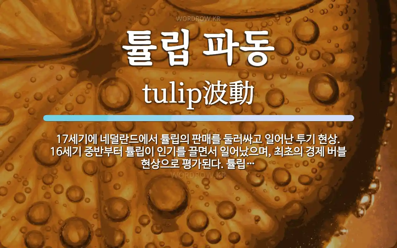 튤립 파동 뜻: 17세기에 네덜란드에서 튤립의 판매를 둘러싸고 일어난 투기 현상. 16세기 중반부터 튤립이