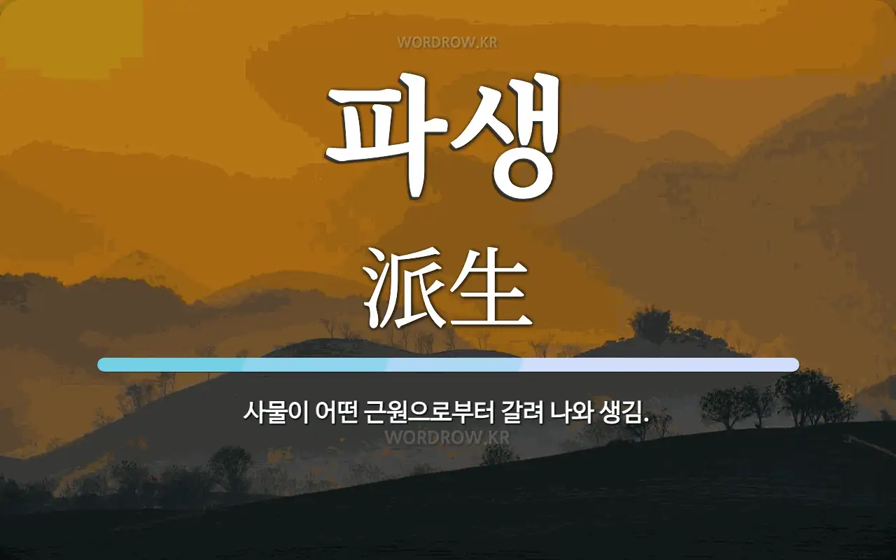 파생 뜻: 사물이 어떤 근원으로부터 갈려 나와 생김.