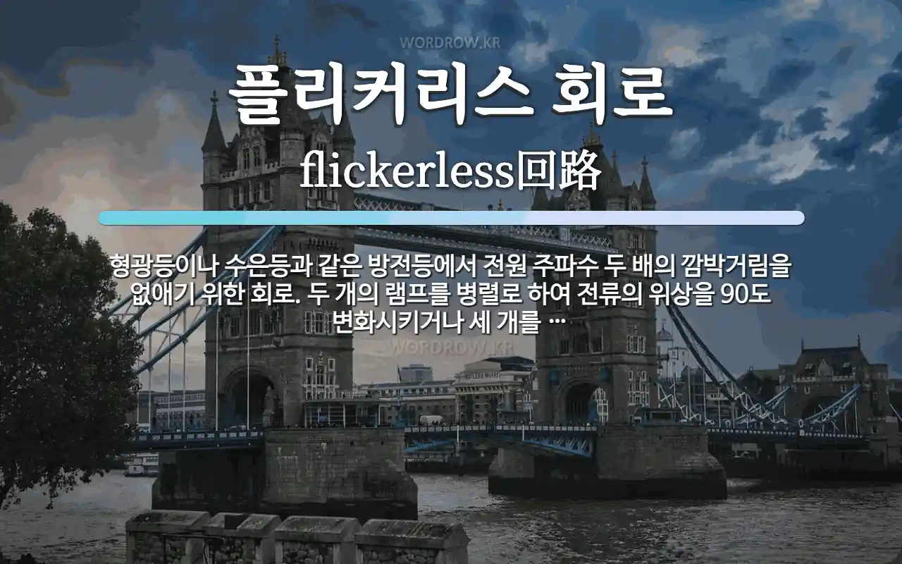 플리커리스 회로 뜻: 형광등이나 수은등과 같은 방전등에서 전원 주파수 두 배의 깜박거림을 없애기 위한 회로. 두