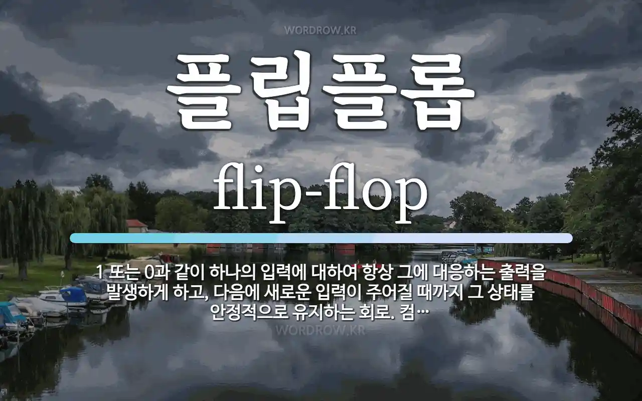플립플롭 뜻: 1 또는 0과 같이 하나의 입력에 대하여 항상 그에 대응하는 출력을 발생하게 하고, 다음에