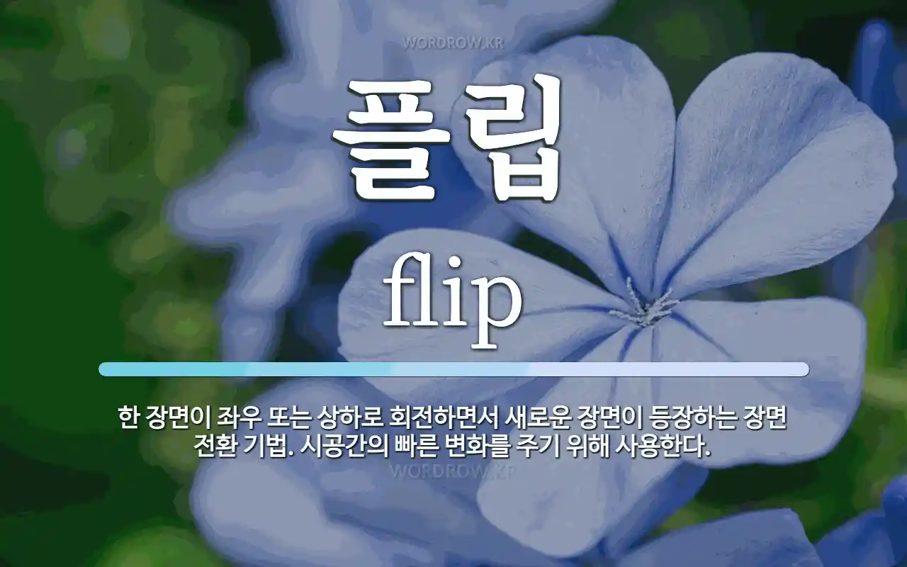플립 뜻: 한 장면이 좌우 또는 상하로 회전하면서 새로운 장면이 등장하는 장면 전환 기법. 시공간의