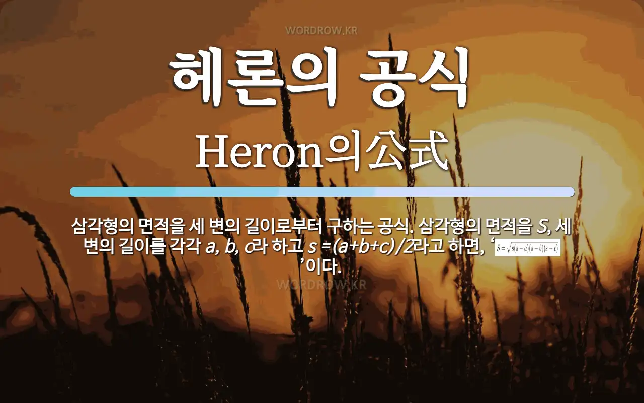 헤론의 공식 뜻: 삼각형의 면적을 세 변의 길이로부터 구하는 공식. 삼각형의 면적을 S , 세 변 헤론의 공식 뜻: 삼각형의 면적을 세 변의 길이로부터 구하는 공식. 삼각형의 면적을 S , 세 변